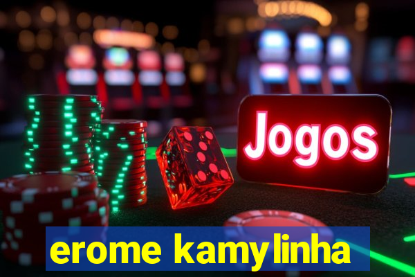 erome kamylinha